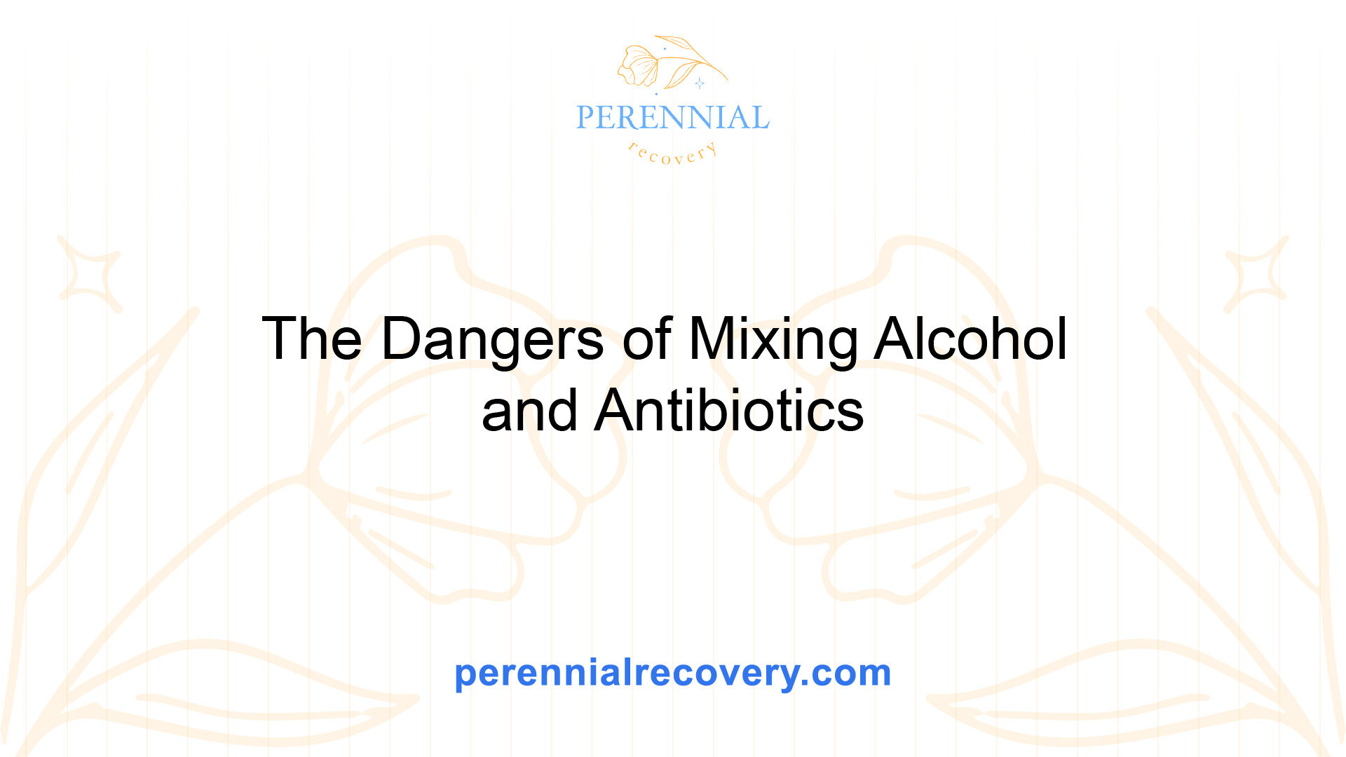 The Dangers Of Mixing Alcohol And Antibiotics Perennial Recovery